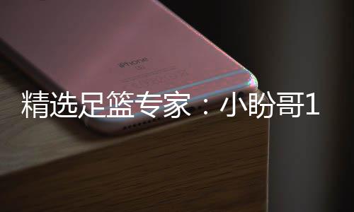 盼哥小西奥足篮专家9中连红 卢连红精选近1